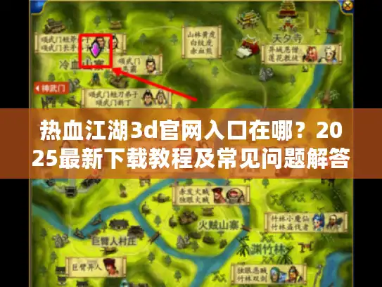 热血江湖3d官网入口在哪?2025最新下载教程及常见问题解答 热血江湖3d官网入口在哪?2025最新下载教程及常见问题解答