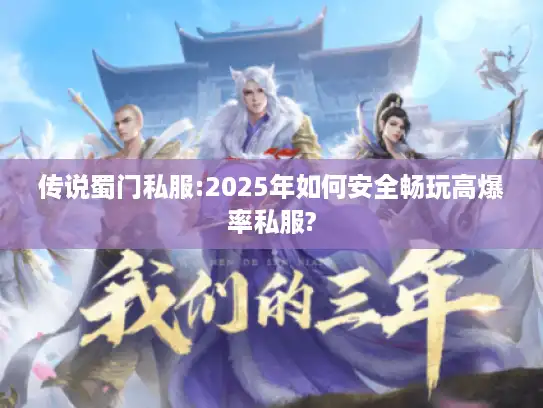 传说蜀门私服:2025年如何安全畅玩高爆率私服?