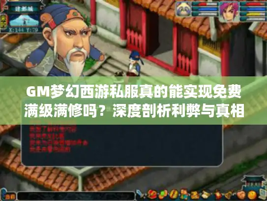 GM梦幻西游私服真的能实现免费满级满修吗?深度剖析利弊与真相 GM梦幻西游私服真的能实现免费满级满修吗?深度剖析利弊与真相