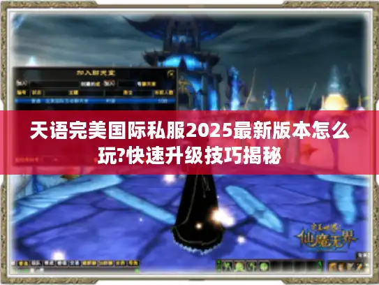 天语完美国际私服2025最新版本怎么玩?快速升级技巧揭秘