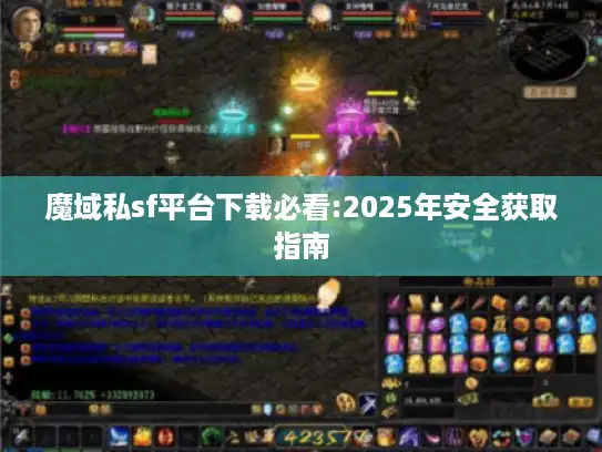 魔域私sf平台下载必看:2025年安全获取指南 魔域私sf平台下载必看:2025年安全获取指南