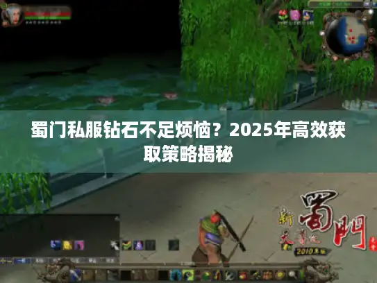 蜀门私服钻石不足烦恼？2025年高效获取策略揭秘