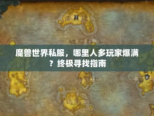 魔兽世界私服，哪里人多玩家爆满？终极寻找指南