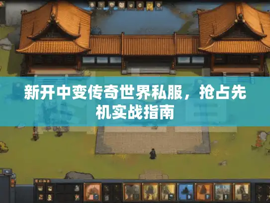 新开中变传奇世界私服，抢占先机实战指南