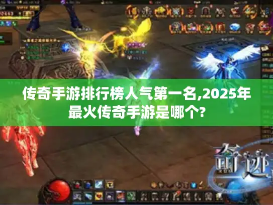 传奇手游排行榜人气第一名,2025年最火传奇手游是哪个?