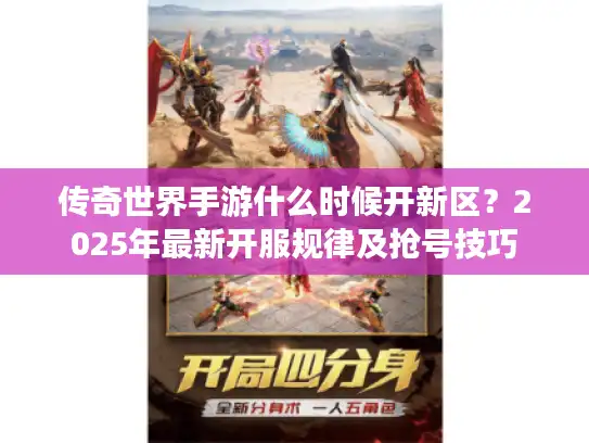 传奇世界手游什么时候开新区？2025年最新开服规律及抢号技巧