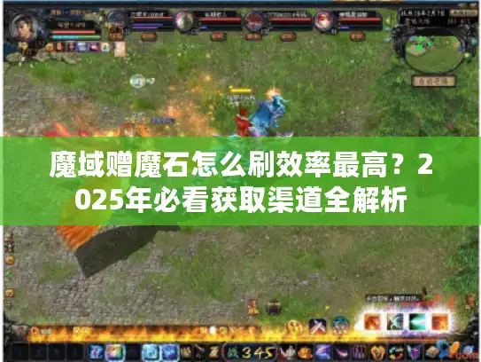魔域赠魔石怎么刷效率最高?2025年必看获取渠道全解析 魔域赠魔石怎么刷效率最高?2025年必看获取渠道全解析
