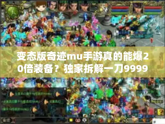 变态版奇迹mu手游真的能爆20倍装备?独家拆解一刀9999级背后的秘密 变态版奇迹mu手游真的能爆20倍装备?独家拆解一刀9999级背后的秘密