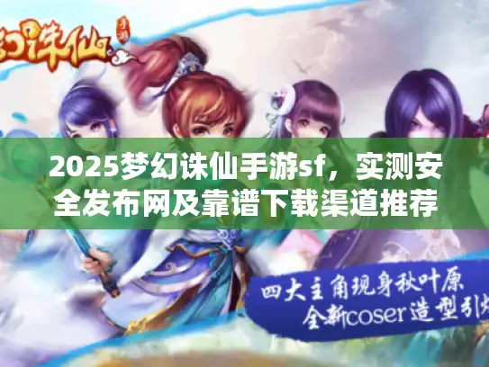 2025梦幻诛仙手游sf，实测安全发布网及靠谱下载渠道推荐