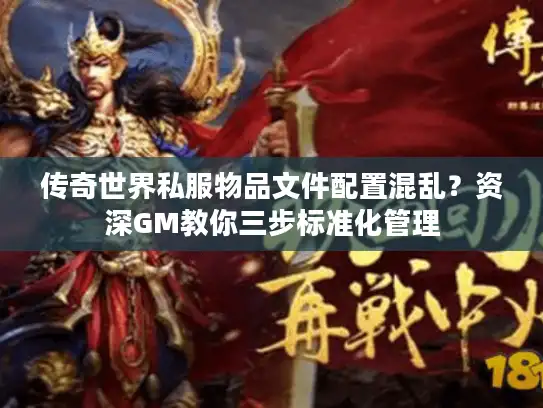 传奇世界私服物品文件配置混乱？资深GM教你三步标准化管理