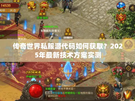 传奇世界私服源代码如何获取？2025年最新技术方案实测