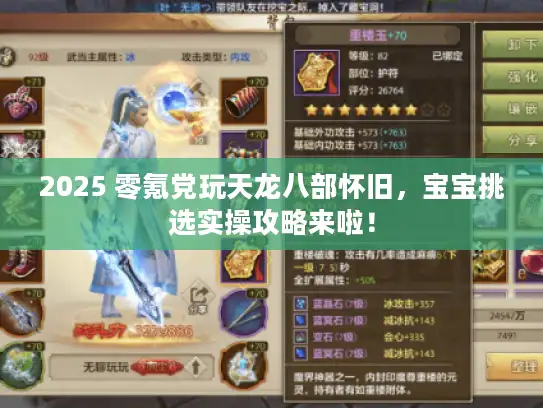 2025 零氪党玩天龙八部怀旧，宝宝挑选实操攻略来啦！