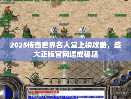 2025传奇世界名人堂上榜攻略，盛大正版官网速成秘籍