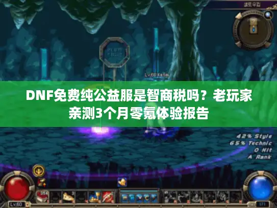 DNF免费纯公益服是智商税吗？老玩家亲测3个月零氪体验报告