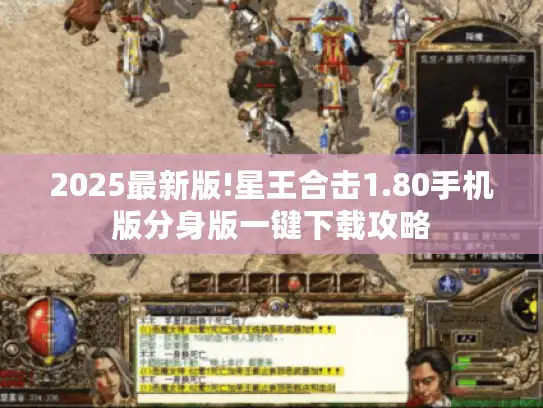 2025最新版!星王合击1.80手机版分身版一键下载攻略 2025最新版!星王合击1.80手机版分身版一键下载攻略