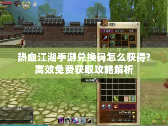 热血江湖手游兑换码怎么获得?高效免费获取攻略解析