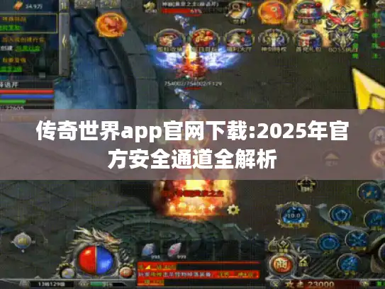 传奇世界app官网下载:2025年官方安全通道全解析 传奇世界app官网下载:2025年官方安全通道全解析