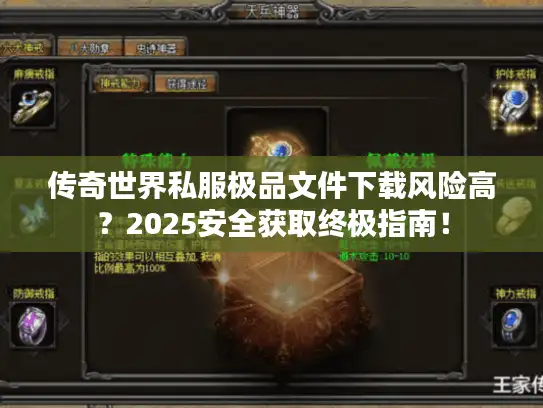 传奇世界私服极品文件下载风险高？2025安全获取终极指南！