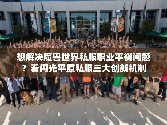 想解决魔兽世界私服职业平衡问题?看闪光平原私服三大创新机制 想解决魔兽世界私服职业平衡问题?看闪光平原私服三大创新机制