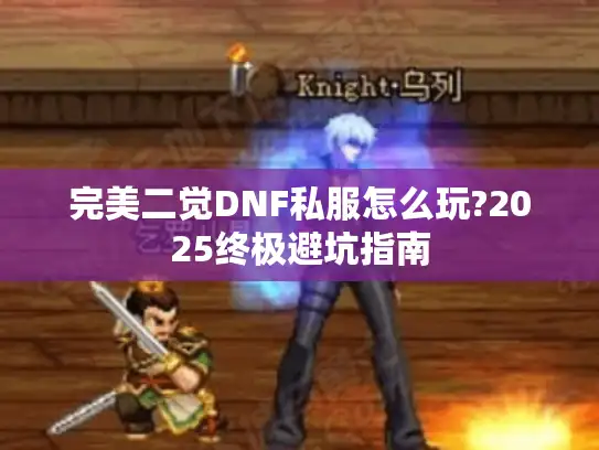 完美二觉DNF私服怎么玩?2025终极避坑指南