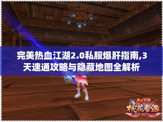 完美热血江湖2.0私服爆肝指南,3天速通攻略与隐藏地图全解析