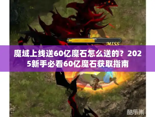魔域上线送60亿魔石怎么送的？2025新手必看60亿魔石获取指南