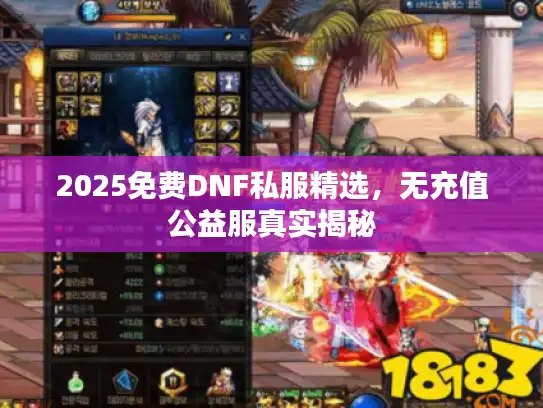 2025免费DNF私服精选，无充值公益服真实揭秘