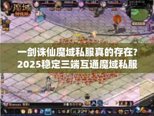 一剑诛仙魔域私服真的存在?2025稳定三端互通魔域私服评测