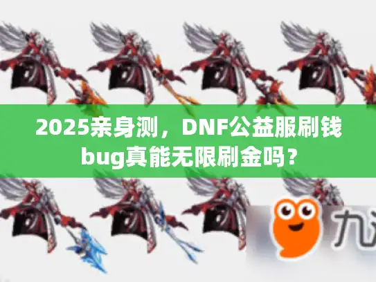 2025亲身测，DNF公益服刷钱bug真能无限刷金吗？