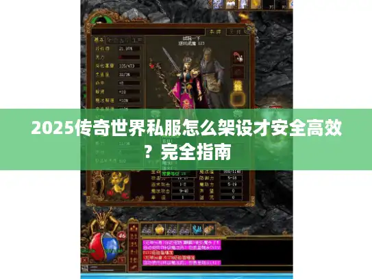 2025传奇世界私服怎么架设才安全高效？完全指南