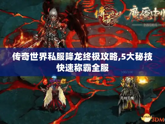 传奇世界私服降龙终极攻略,5大秘技快速称霸全服
