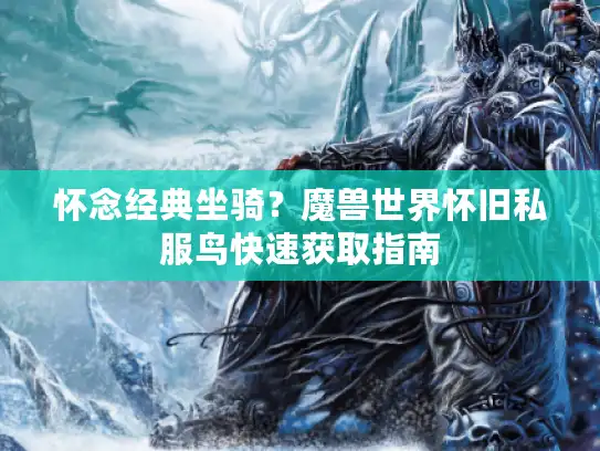 怀念经典坐骑？魔兽世界怀旧私服鸟快速获取指南