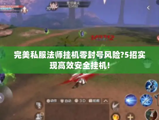 完美私服法师挂机零封号风险?5招实现高效安全挂机! 完美私服法师挂机零封号风险?5招实现高效安全挂机!