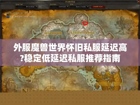 外服魔兽世界怀旧私服延迟高?稳定低延迟私服推荐指南