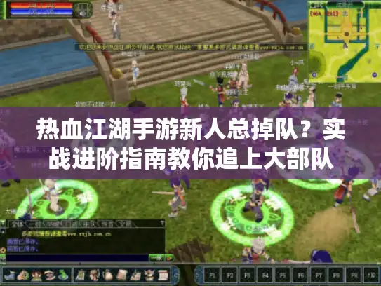 热血江湖手游新人总掉队？实战进阶指南教你追上大部队