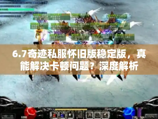 6.7奇迹私服怀旧版稳定版，真能解决卡顿问题？深度解析