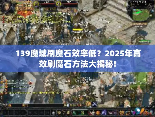 139魔域刷魔石效率低？2025年高效刷魔石方法大揭秘!