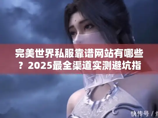 完美世界私服靠谱网站有哪些?2025最全渠道实测避坑指南 完美世界私服靠谱网站有哪些?2025最全渠道实测避坑指南