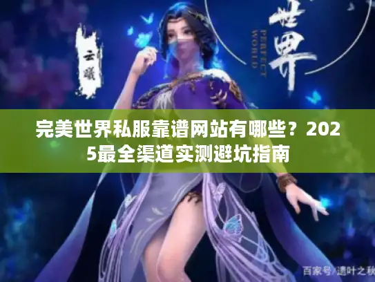 完美世界私服靠谱网站有哪些?2025最全渠道实测避坑指南 完美世界私服靠谱网站有哪些?2025最全渠道实测避坑指南