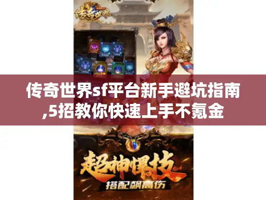 传奇世界sf平台新手避坑指南,5招教你快速上手不氪金