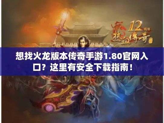 想找火龙版本传奇手游1.80官网入口？这里有安全下载指南！