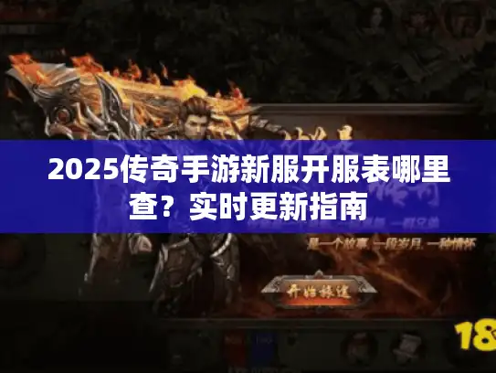 2025传奇手游新服开服表哪里查?实时更新指南 2025传奇手游新服开服表哪里查?实时更新指南