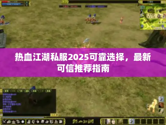 热血江湖私服2025可靠选择，最新可信推荐指南