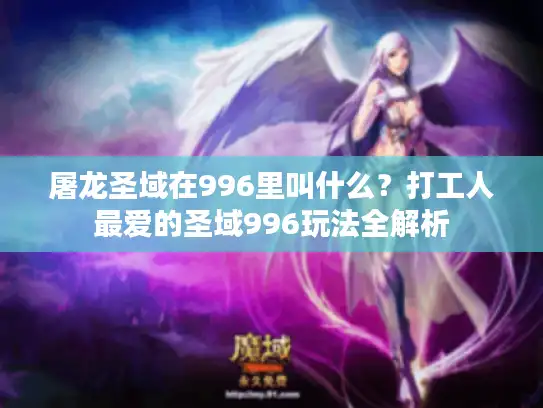 屠龙圣域在996里叫什么？打工人最爱的圣域996玩法全解析