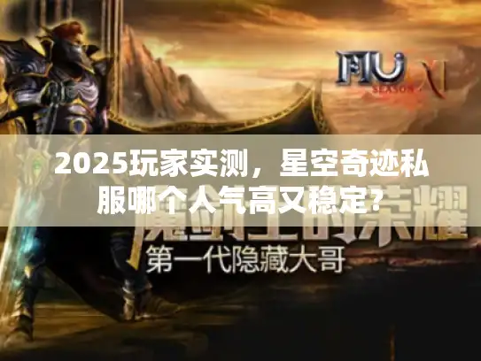 2025玩家实测，星空奇迹私服哪个人气高又稳定？