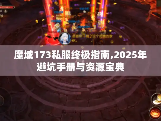 魔域173私服终极指南,2025年避坑手册与资源宝典 魔域173私服终极指南,2025年避坑手册与资源宝典