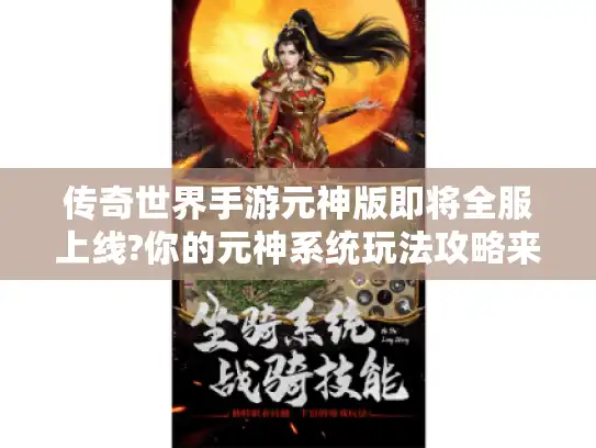 传奇世界手游元神版即将全服上线?你的元神系统玩法攻略来了! 传奇世界手游元神版即将全服上线?你的元神系统玩法攻略来了!