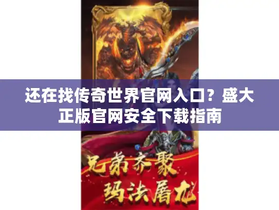 还在找传奇世界官网入口?盛大正版官网安全下载指南 还在找传奇世界官网入口?盛大正版官网安全下载指南