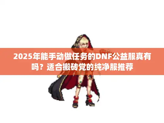 2025年能手动做任务的DNF公益服真有吗？适合搬砖党的纯净服推荐