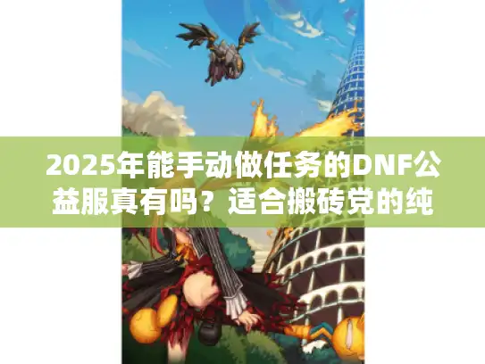 2025年能手动做任务的DNF公益服真有吗？适合搬砖党的纯净服推荐